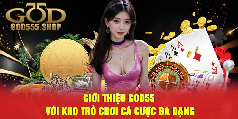 Giới thiệu GOD55 với kho trò chơi cá cược đa dạng