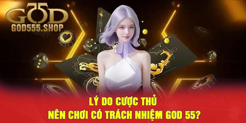 Lý do cược thủ nên chơi có trách nhiệm GOD 55?