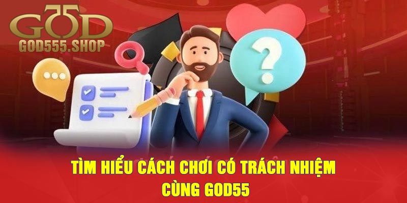 Tìm hiểu cách chơi có trách nhiệm cùng GOD55